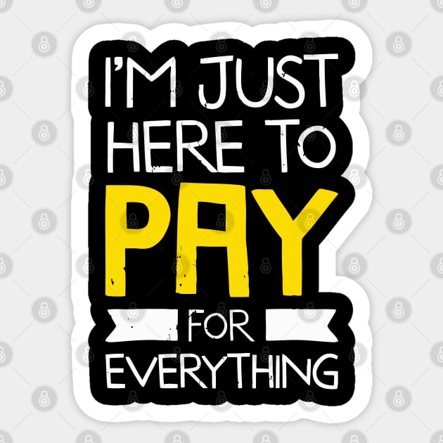 I'M Just Here To Pay For Everything Mom Dad Sticker by tanambos